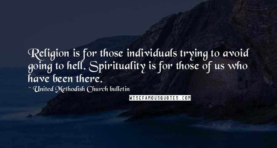 United Methodish Church Bulletin Quotes: Religion is for those individuals trying to avoid going to hell. Spirituality is for those of us who have been there.