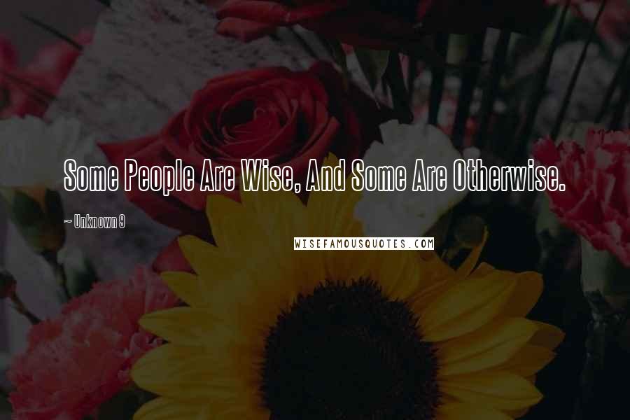 Unknown 9 Quotes: Some People Are Wise, And Some Are Otherwise.