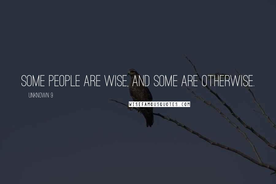 Unknown 9 Quotes: Some People Are Wise, And Some Are Otherwise.