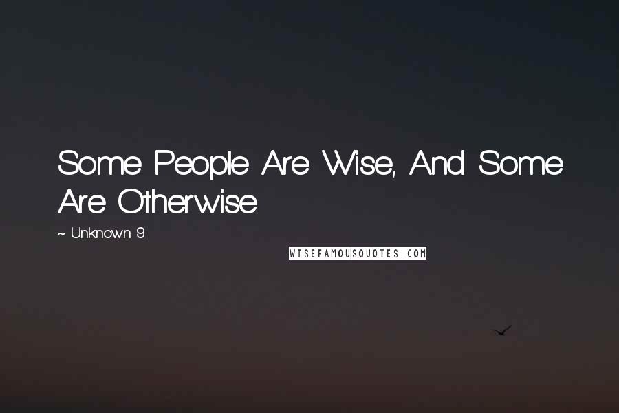 Unknown 9 Quotes: Some People Are Wise, And Some Are Otherwise.