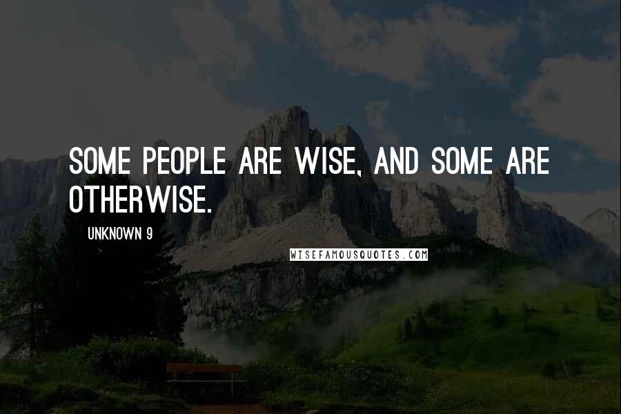 Unknown 9 Quotes: Some People Are Wise, And Some Are Otherwise.