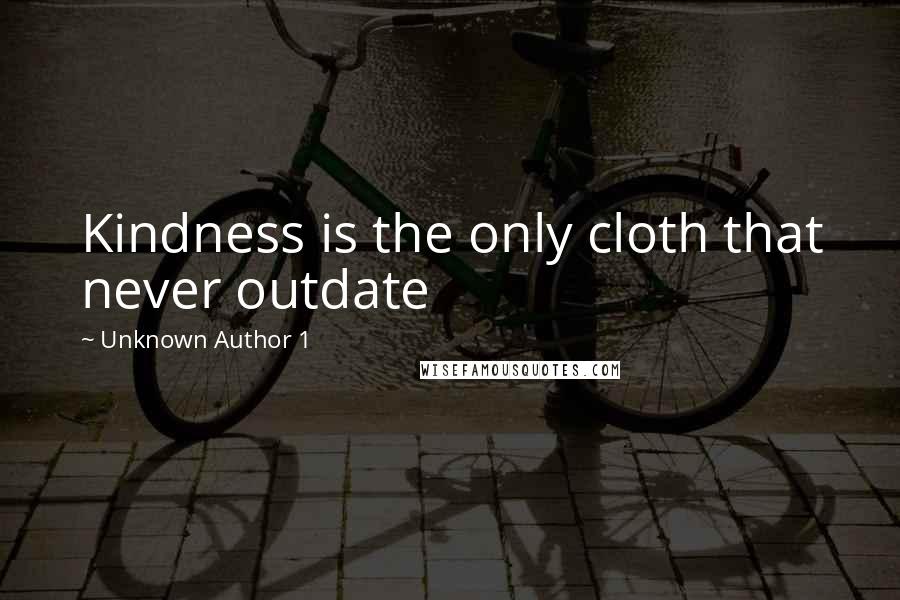 Unknown Author 1 Quotes: Kindness is the only cloth that never outdate