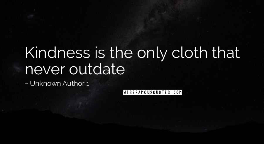 Unknown Author 1 Quotes: Kindness is the only cloth that never outdate