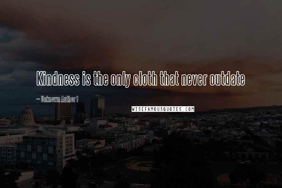 Unknown Author 1 Quotes: Kindness is the only cloth that never outdate