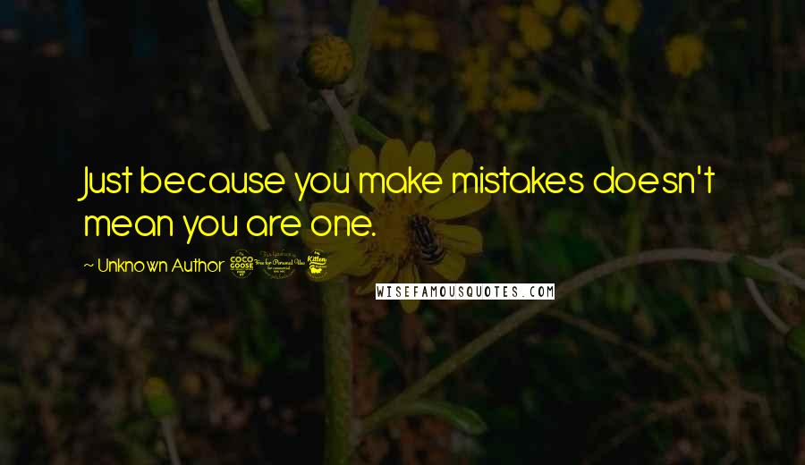 Unknown Author 516 Quotes: Just because you make mistakes doesn't mean you are one.