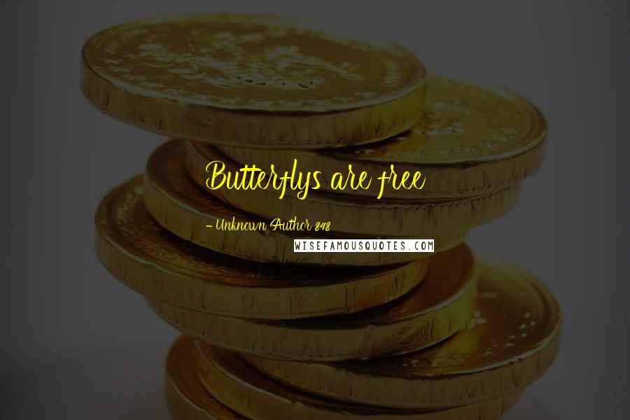 Unknown Author 848 Quotes: Butterflys are free