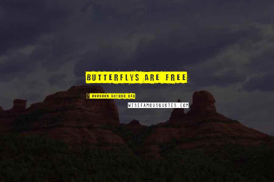 Unknown Author 848 Quotes: Butterflys are free
