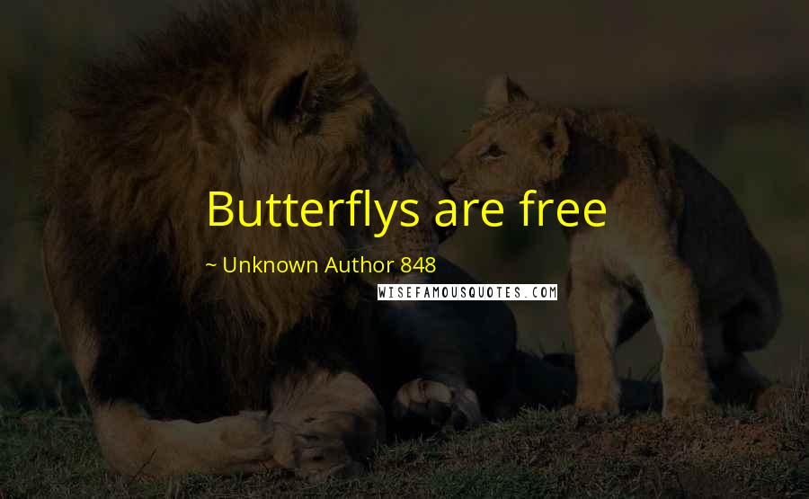 Unknown Author 848 Quotes: Butterflys are free