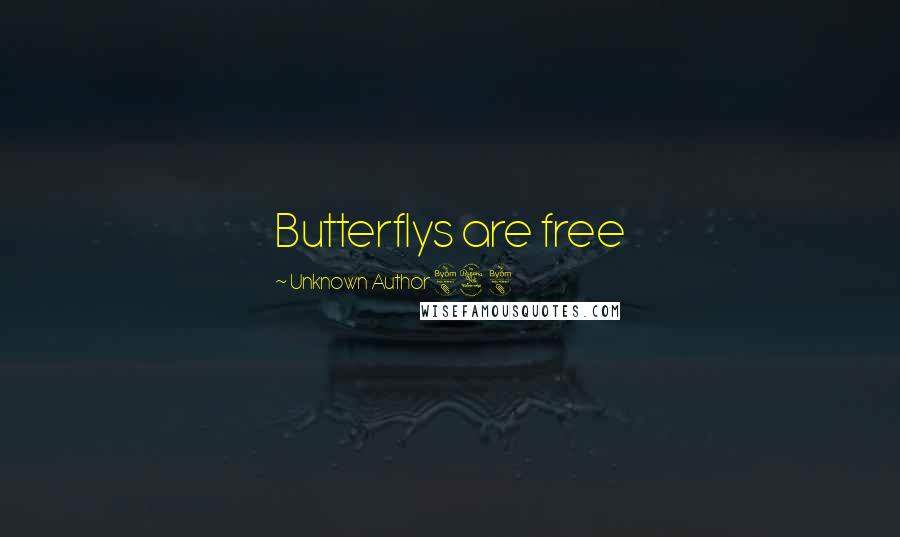 Unknown Author 848 Quotes: Butterflys are free