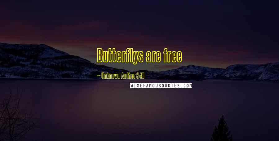 Unknown Author 848 Quotes: Butterflys are free