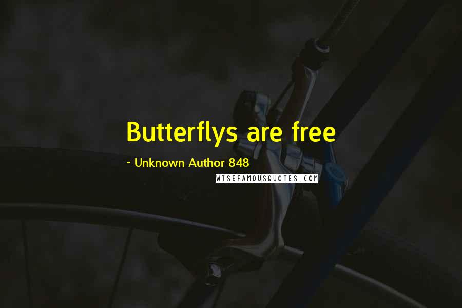 Unknown Author 848 Quotes: Butterflys are free
