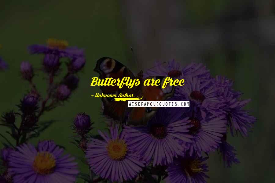Unknown Author 848 Quotes: Butterflys are free