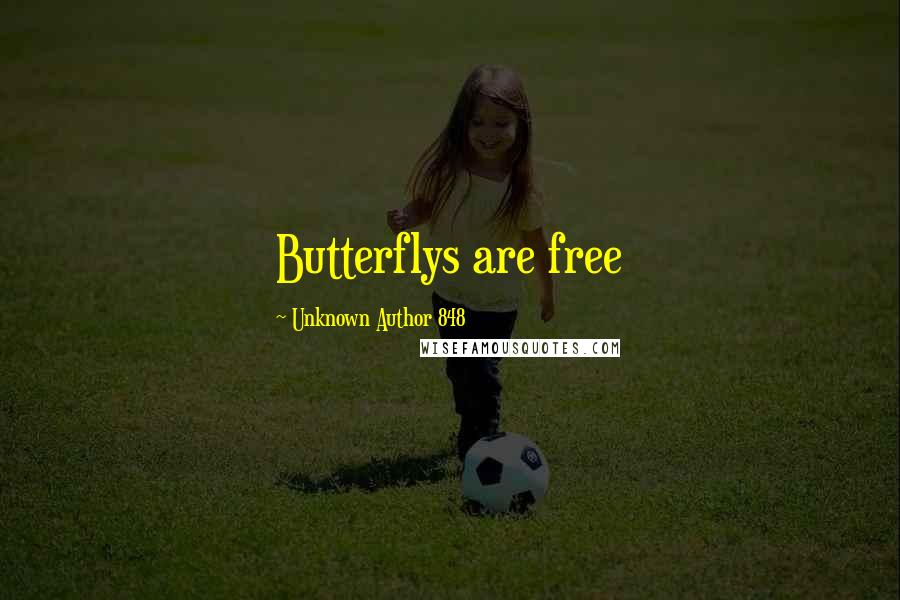 Unknown Author 848 Quotes: Butterflys are free