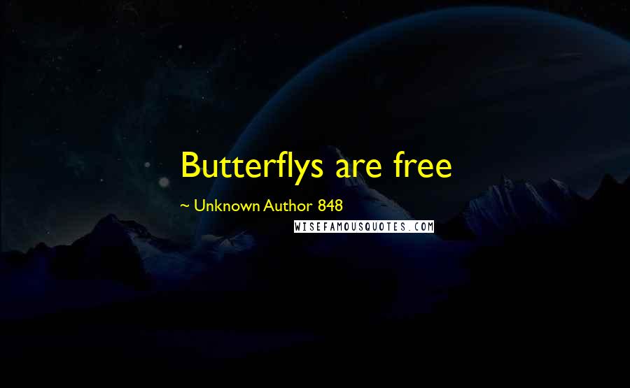 Unknown Author 848 Quotes: Butterflys are free