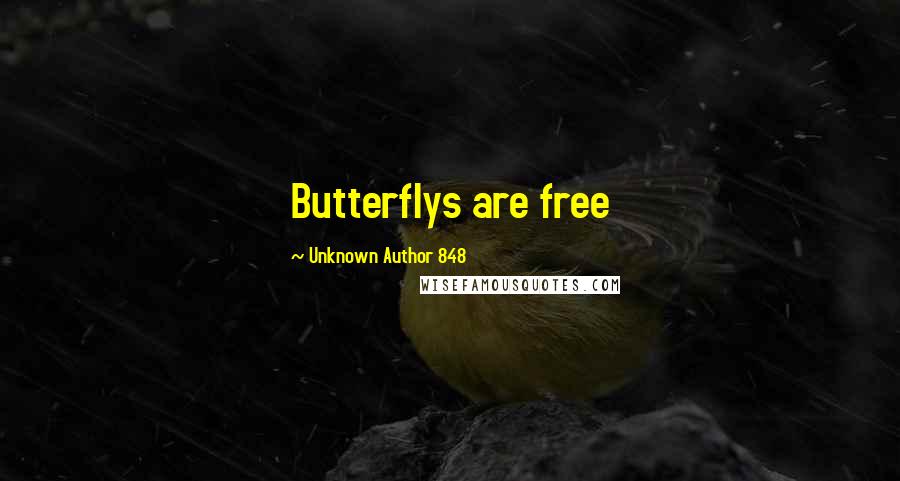 Unknown Author 848 Quotes: Butterflys are free