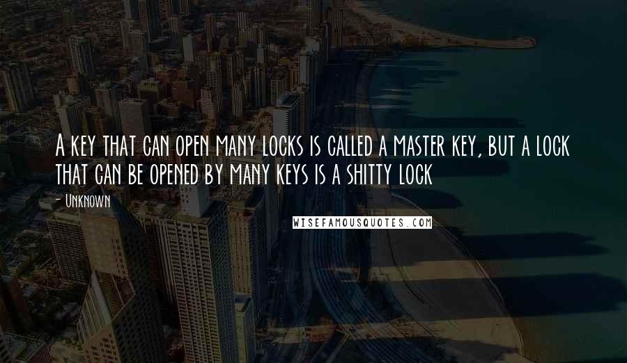 Unknown Quotes: A key that can open many locks is called a master key, but a lock that can be opened by many keys is a shitty lock