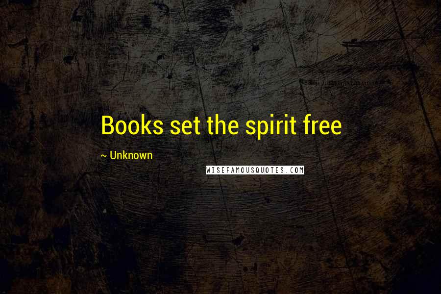 Unknown Quotes: Books set the spirit free
