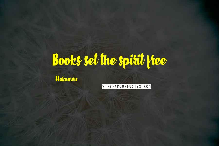 Unknown Quotes: Books set the spirit free