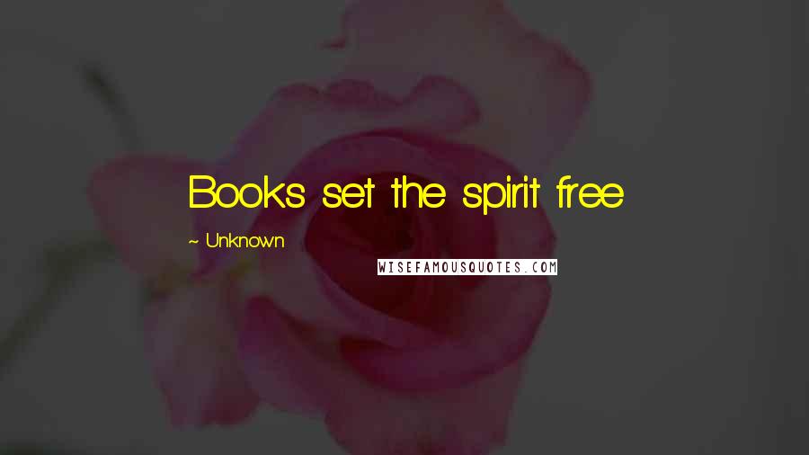 Unknown Quotes: Books set the spirit free