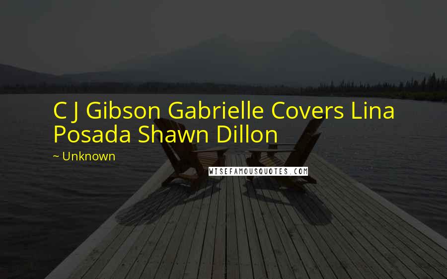 Unknown Quotes: C J Gibson Gabrielle Covers Lina Posada Shawn Dillon