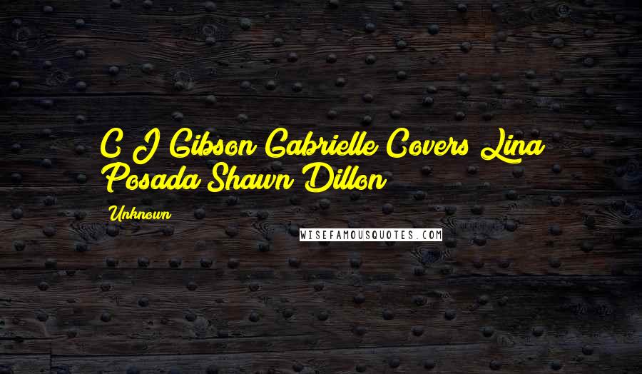 Unknown Quotes: C J Gibson Gabrielle Covers Lina Posada Shawn Dillon