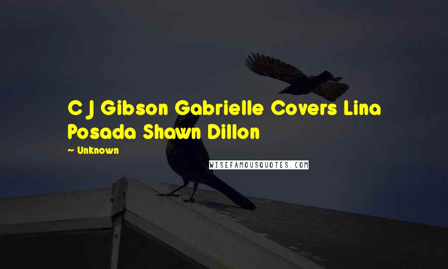 Unknown Quotes: C J Gibson Gabrielle Covers Lina Posada Shawn Dillon