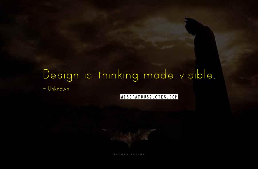 Unknown Quotes: Design is thinking made visible.