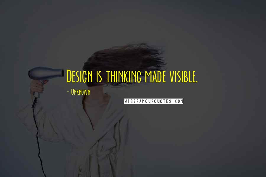 Unknown Quotes: Design is thinking made visible.