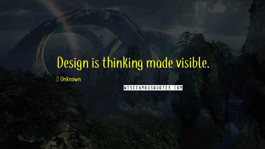 Unknown Quotes: Design is thinking made visible.