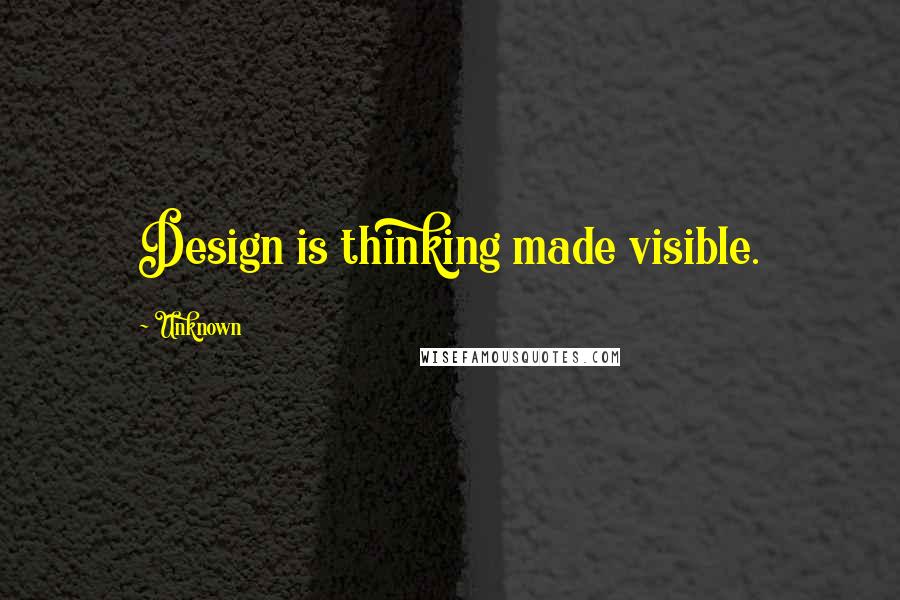 Unknown Quotes: Design is thinking made visible.