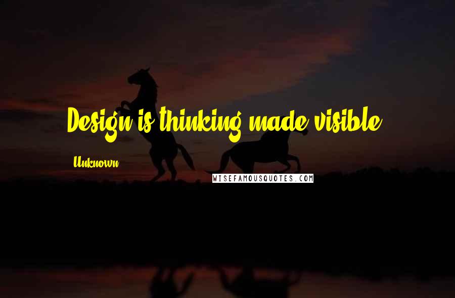 Unknown Quotes: Design is thinking made visible.