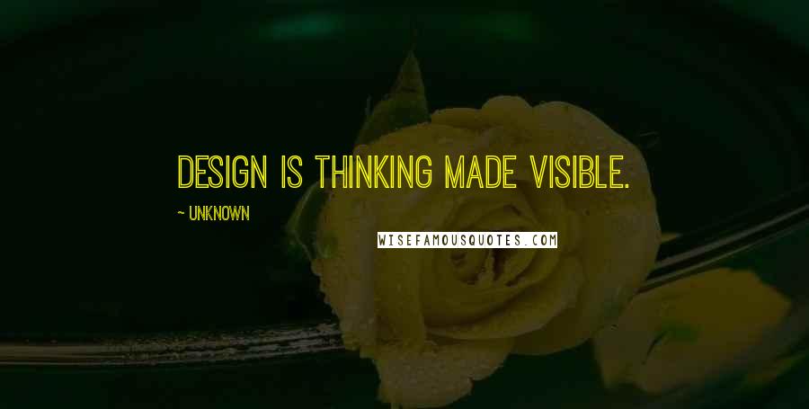 Unknown Quotes: Design is thinking made visible.