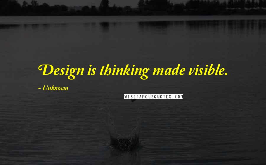 Unknown Quotes: Design is thinking made visible.