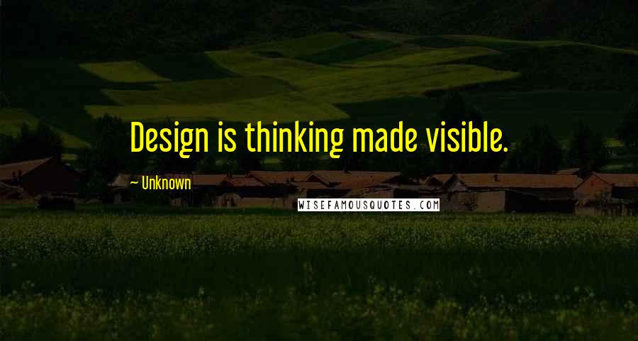 Unknown Quotes: Design is thinking made visible.