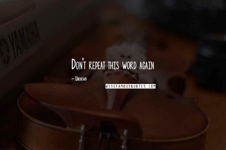 Unknown Quotes: Don't repeat this word again