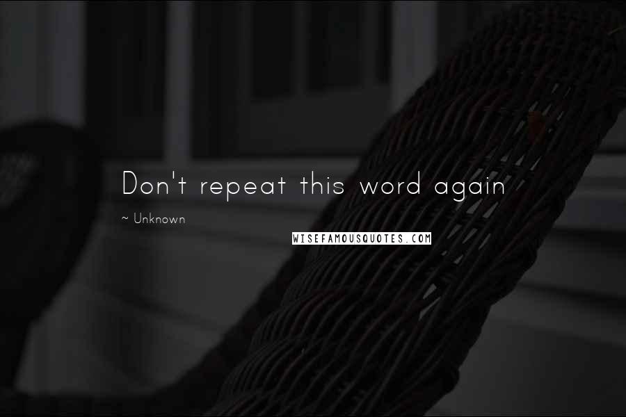 Unknown Quotes: Don't repeat this word again