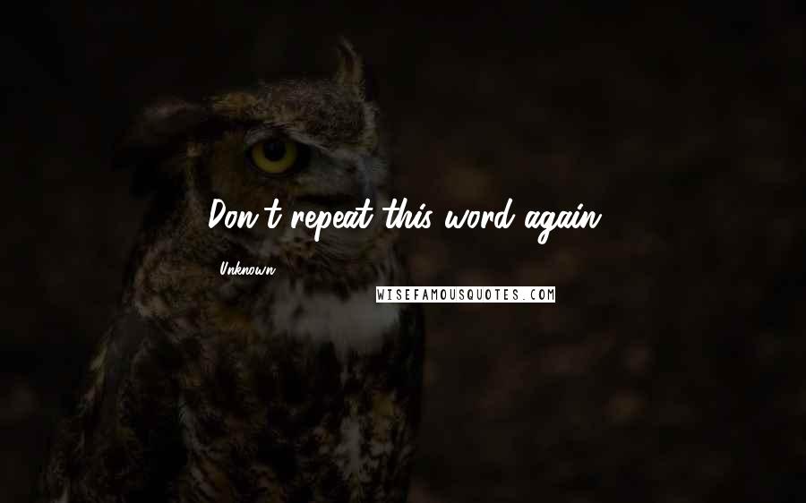 Unknown Quotes: Don't repeat this word again