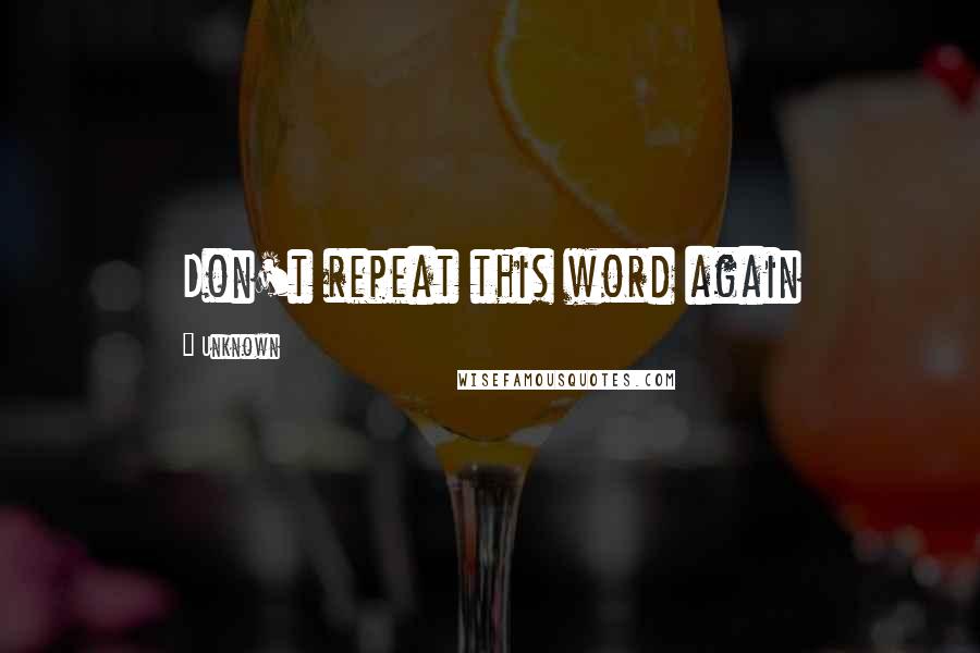 Unknown Quotes: Don't repeat this word again