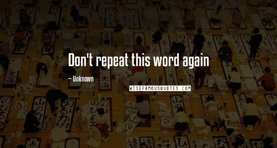 Unknown Quotes: Don't repeat this word again