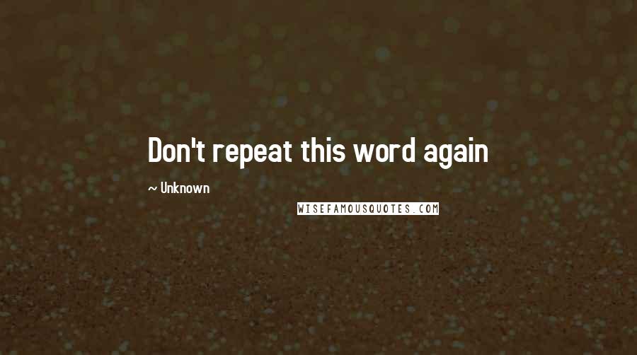 Unknown Quotes: Don't repeat this word again