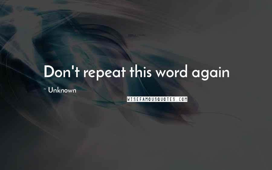 Unknown Quotes: Don't repeat this word again