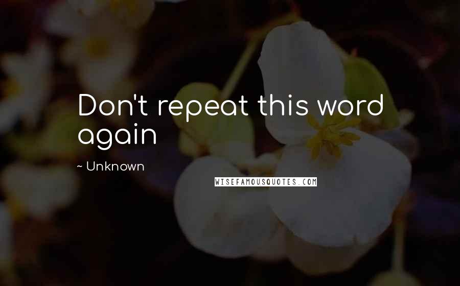 Unknown Quotes: Don't repeat this word again