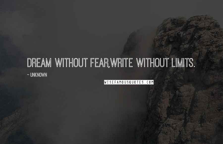 Unknown Quotes: Dream without fear,Write without limits.
