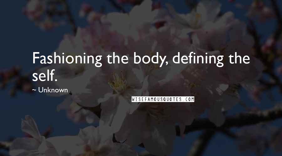 Unknown Quotes: Fashioning the body, defining the self.