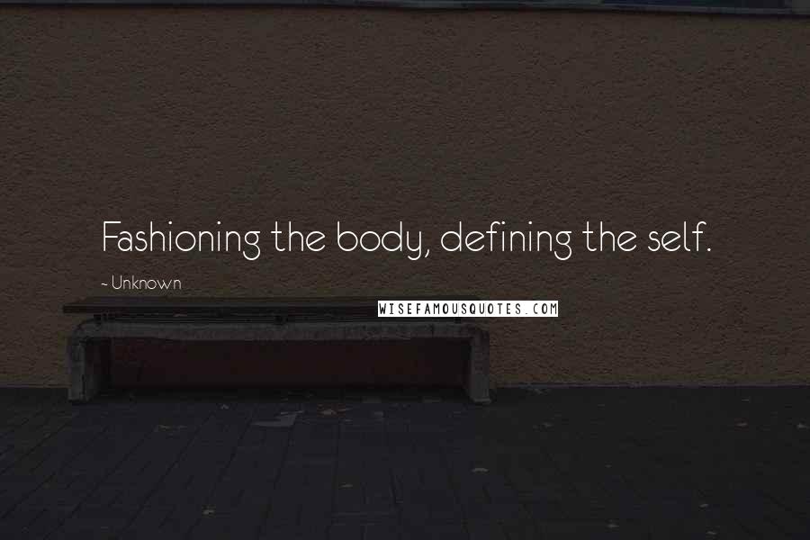 Unknown Quotes: Fashioning the body, defining the self.