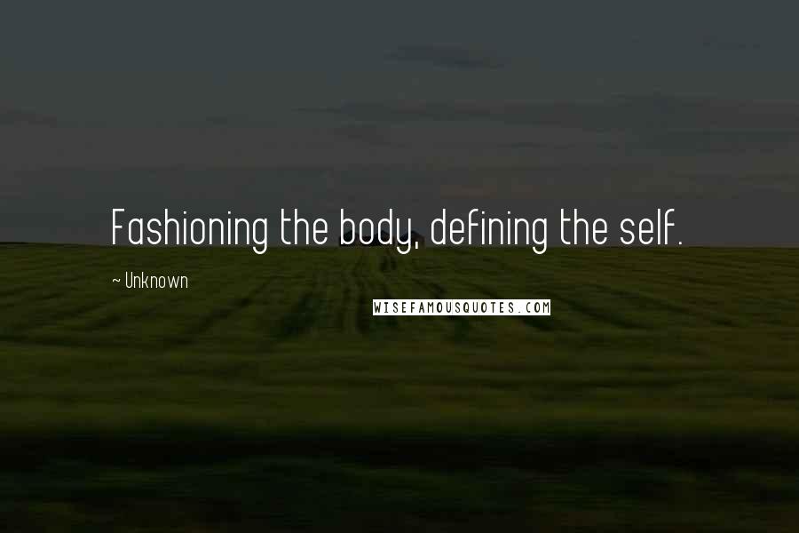 Unknown Quotes: Fashioning the body, defining the self.