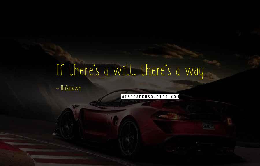 Unknown Quotes: If there's a will, there's a way