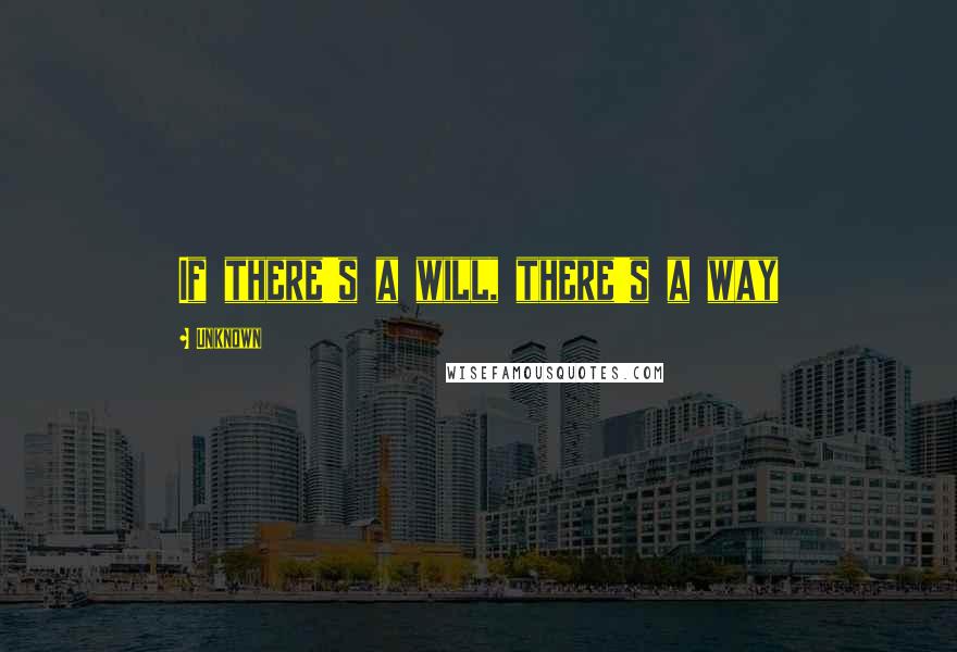 Unknown Quotes: If there's a will, there's a way