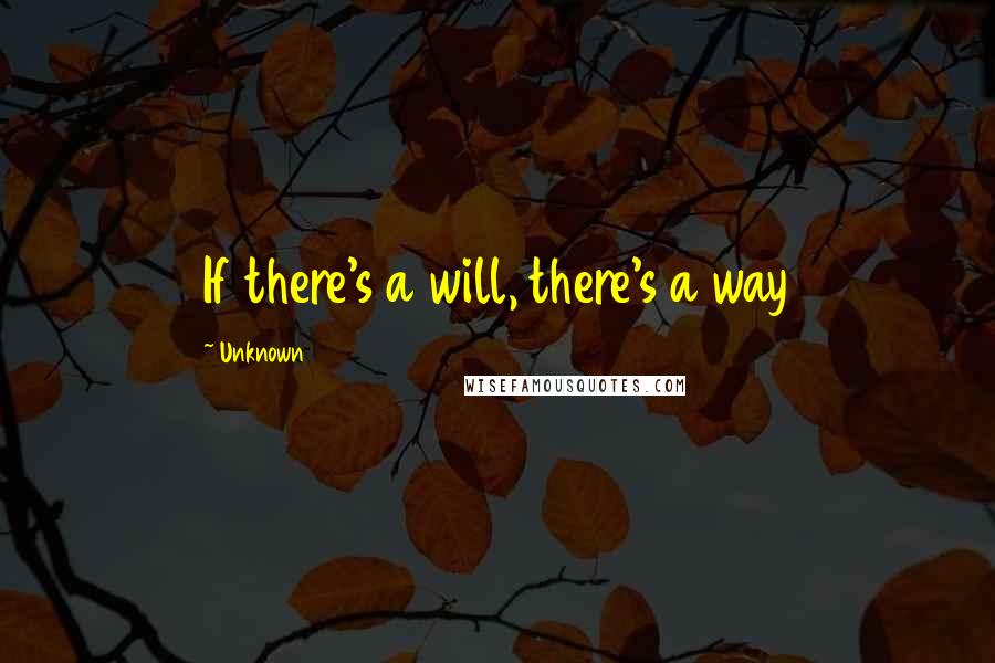 Unknown Quotes: If there's a will, there's a way