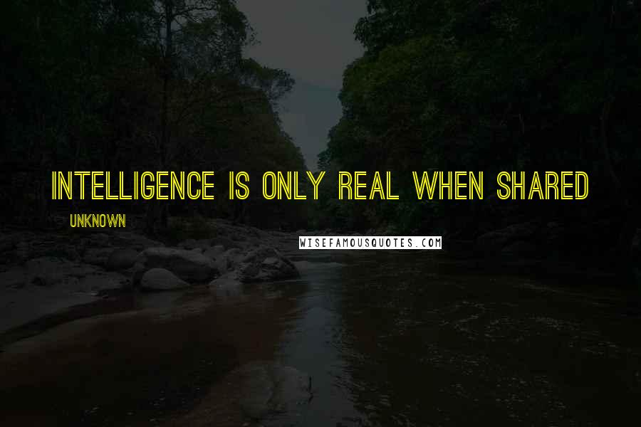 Unknown Quotes: Intelligence is only real when shared